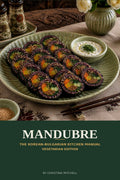 MANDUBRE: The Korean-Bulgarian Kitchen Manual-Vegetarian Edition